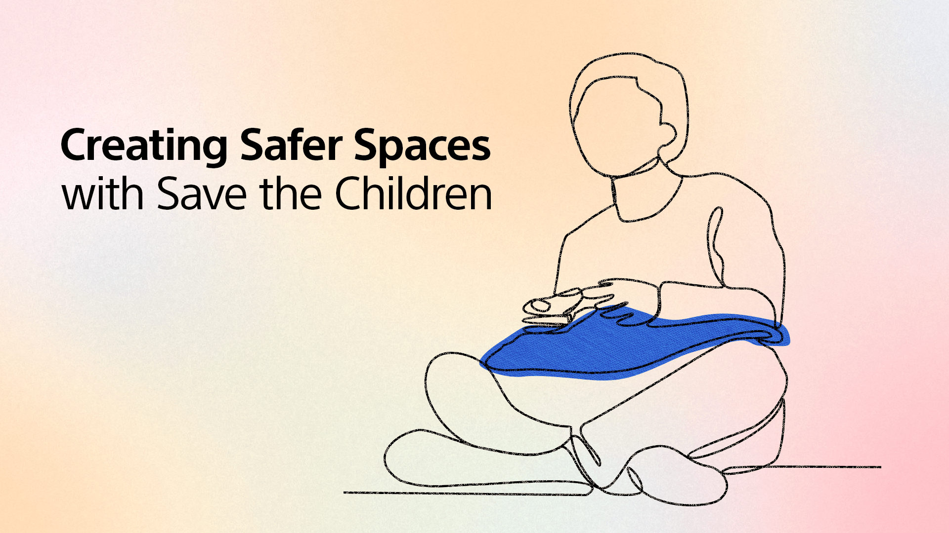 A orange and pink gradient background overlayed with a line art of a child sitting crossed leg with a blue cushion on his lap and a gaming controller in his hands. On the top left corner, text reads Creating Safer Spaces with Save the Children